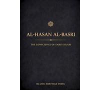 Al-Hasan Al-Basri: The Conscience of Early Islam (The Early Muslim Saints)