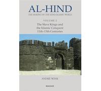 Al-Hind The Making of the Indo-Islamic World: The Slave Kings and the Islamic Conquest 11th-13th Centuries