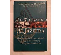 Al-Jazeera: How the Free Arab News Network Scooped the World and Changed the Middle East