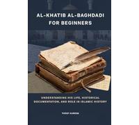 Al-Khatib al-Baghdadi for Beginners: Understanding His Life, Historical Documentation, and Role in Islamic History (Islamic Scholars & Companions "For Beginners)