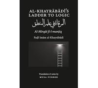 Al-Khayrabadi's Ladder to Logic: Al-Mirqat fi 'ilm al-mantiq
