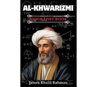 AL-KHWARIZMI BIOGRAPHY BOOK: Father of Algebra and the Man Who Invented the Algorithm