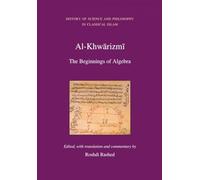 Al Khwarizmi: The Beginnings of Algebra (History of Science and Philosophy in Classical Islam)