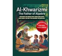 Al-Khwarizmi: The Father of Algebra Inspirational Story For Kids: Discover the Genius Who Simplified Math and Paved the Way for Modern Technology ... ... childrens to learn the ancient history books)