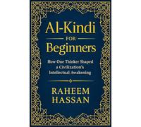 Al-Kindi for Beginners: How One Thinker Shaped a Civilization's Intellectual Awakening