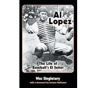 Al Lopez: The Life of Baseball's El Senor