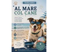 Al Mare con il Cane: Come vivere una giornata in spiaggia in sicurezza, tra caldo, sole e divertimento (Guide Pratiche AnimaliSOS)