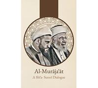 Al-Murājaʿāt: A Shi'i-Sunni Dialogue: A Shi'i-Sunni Dialogue