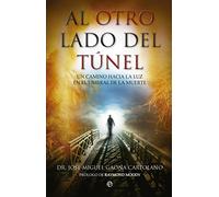 Al otro lado del túnel : un camino hacia la luz en el umbral de la muerte