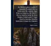 Al Respetable Clero Y Amado Pueblo De La Diócesis De Urgel Que Por La Gracia De Dios Y De La Santa Sede Se Nos Habia Confiado Y Que Hasta Ahora Hemos Servido Como Su Obispo