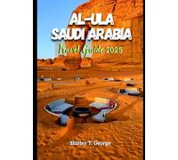 AL-ULA Travel Guide 2025: From Heritage Sites to Desert Adventures: An Insider's Guide to Iconic Landmarks, Hidden Gems and Cultural Experiences