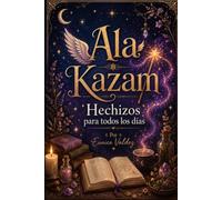 Ala Kazam Hechizos para todos los días: Rituales de amor, prosperidad, armonía y magia consciente.