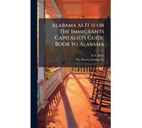 Alabama as It is or The Immigrants Capitalists Guide Book to Alabama