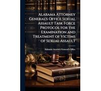 Alabama Attorney General's Office Sexual Assault Task Force Protocol for the Examination and Treatment of Victims of Sexual Assault