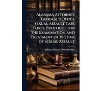 Alabama Attorney General's Office Sexual Assault Task Force Protocol for the Examination and Treatment of Victims of Sexual Assault