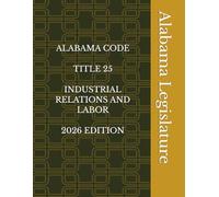 ALABAMA CODE TITLE 25 INDUSTRIAL RELATIONS AND LABOR 2026 EDITION