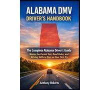 Alabama DMV Driver’s Handbook: The Complete Alabama Driver’s Guide: Master the Permit Test, Road Rules, and Driving Skills to Pass on Your First Try ... drivers both experienced and inexperienced.)
