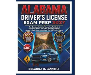 Alabama Driver's License Exam Prep 2027: The Complete Guide for Teens, New Residents & First-Time Drivers with 500+ Practice Questions, Answers, State Requirements, and Two Full Practice Exams