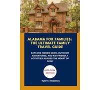 ALABAMA FOR FAMILIES: THE ULTIMATE FAMILY TRAVEL GUIDE: EXPLORE HIDDEN GEMS, OUTDOOR ADVENTURES, AND KID-FRIENDLY ACTIVITIES ACROSS THE HEART OF ... Journeys: Family Travel State by State)
