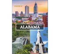 Alabama Guía de viaje 2026-2027: Descubre los secretos de maravillas paisajísticas, tesoros históricos y sabores locales con impresionantes fotografías a todo color.