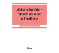 Alabama, her history, resources, war record, and public men: from 1540 to 1872