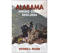 ALABAMA HIKING GUIDE 2025-2026: Discover Scenic Trails, Hidden Gems & Outdoor Adventures Across the Heart of Dixie