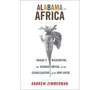 Alabama in Africa - Booker T. Washington, the German Empire, and the Globalization of the New South (America in the World)