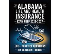 Alabama Life And Health Insurance Exam Prep 2026-2027: Structured Preparation Guide with Practice Tests and Step-by-Step Solutions