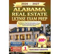 ALABAMA REAL ESTATE LICENSE EXAM PREP: The Ultimate 2026-2027 Study Guide to Pass on Your First Try - 600+ Practice Questions, State Law Simplified, Math Made Easy, Top Key Terms & Full Practice Exams