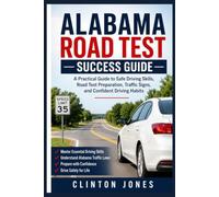 ALABAMA ROAD TEST SUCCESS GUIDE: A Practical Guide to Safe Driving Skills, Road Test Preparation, Traffic Signs, and Confident Driving Habits
