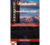 Alabama Travel Guide 2024: Revealing the Allure of Sweet Home Alabama: Your Essential Travel Companion