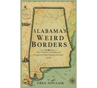 Alabama's weird borders: How Treaties, Scandals, and Forgotten Maps Shaped the Deep South: 2 (The Story of Things)