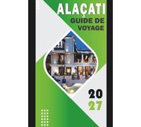 ALAÇATI GUIDE DE VOYAGE 2027: « Explorer la côte égéenne de la Turquie: planche à voile, routes du vin, cuisine locale, excursions à la journée à Éphèse et Chios, et itinéraires pratiques pour 2027 »