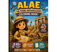 ALAE the Young Archaeologist Coloring Book: 40 Fun Archaeology Adventures Featuring Dinosaurs, Fossils, Ancient Egypt, Pyramids, Museums, Excavations, ... | A Coloring Book for Kids Ages 6-10