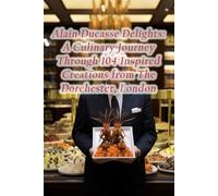 Alain Ducasse Delights: A Culinary Journey Through 104 Inspired Creations from The Dorchester, London