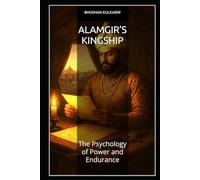 Alamgir’s Kingship: The Psychology of Power and Endurance (SELF HELP - Timeless Wisdom Series)