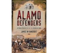 Alamo Defenders : A Fresh Perspective on the Heroes of 1836