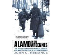 [( Alamo in the Ardennes: The Untold Story of the American Soldiers Who Made the Defense of Bastogne Possible )] [by: John C McManus] [May-2012]
