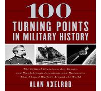 Alan Axelrod 100 Turning Points in Military History : The Critical Decisions in White Alan Axelrod White