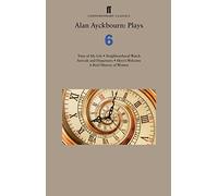 Alan Ayckbourn: Plays 6: Time of My Life; Neighbourhood Watch; Arrivals and Departures; Hero's Welcome; A Brief History of Women