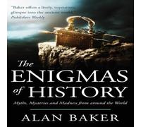 Alan Baker The Enigmas of History: Myths, mysteries & madness from around Alan Baker Multicolor