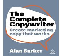 Alan Barker Complete Copywriter: The Definitive Guide to Marketing with Words in White Alan Barker White