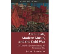 Alan Bush, Modern Music, and the Cold War: The Cultural Left in Britain and the Communist Bloc (Music since 1900)