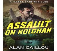 Alan Caillou Assault on Kolchak - A Cabot Cain Thriller (Book 1) Paperback Alan Caillou Multicolor