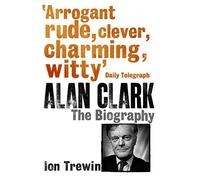 Alan Clark: The Biography