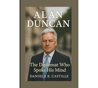 ALAN DUNCAN BIOGRAPHY: The Diplomat Who Spoke His Mind