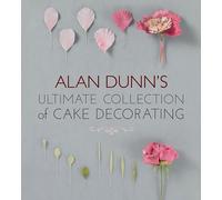 Alan Dunn's Ultimate Collection of Cake Decorating