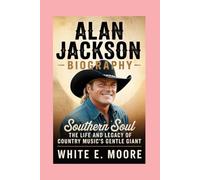 ALAN JACKSON -BIOGRAPHY: SOUTHERN SOUL - THE LIFE AND LEGACY OF COUNTRY MUSIC’S GENTLE GIANT