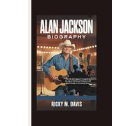 ALAN JACKSON BIOGRAPHY: The Life and Legacy of a Legend in the Age of TikTok and Tributes From Steel Strings to Streaming Charts