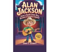 ALAN JACKSON: How a Small-town Boy Became a Country Legend (A Biography book for kids)